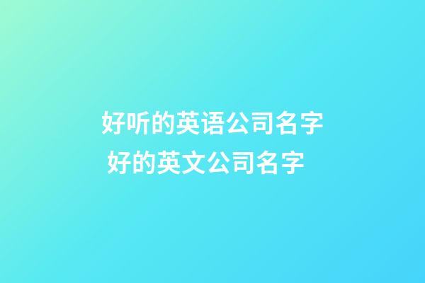 好听的英语公司名字 好的英文公司名字-第1张-公司起名-玄机派